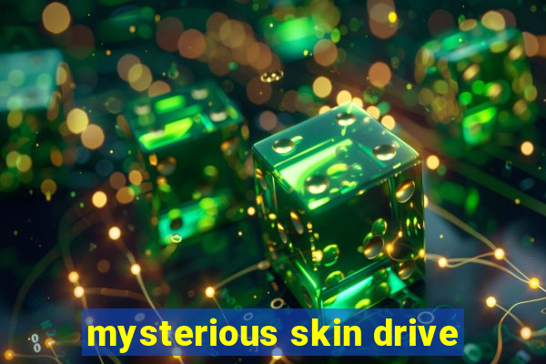 mysterious skin drive